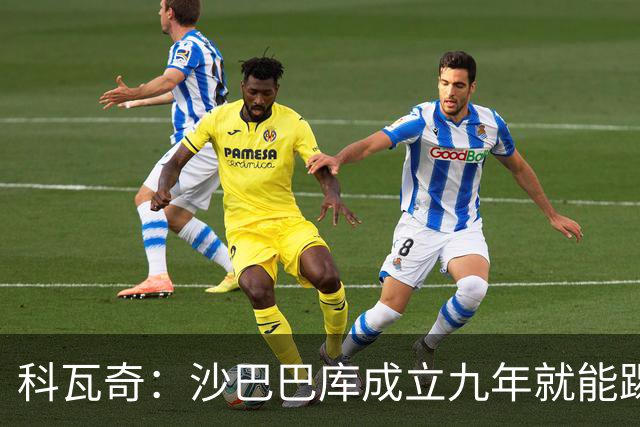 科瓦奇：沙巴巴库成立九年就能踢欧冠，说明他们做对了很多事